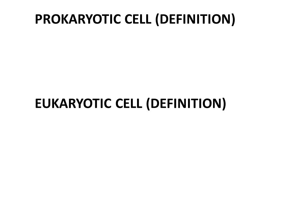 PROKARYOTIC CELL (DEFINITION) EUKARYOTIC CELL (DEFINITION)