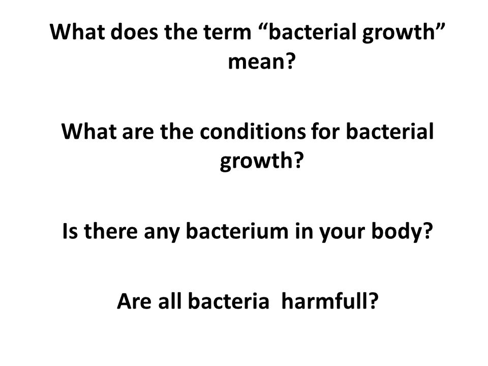 What does the term bacterial growth mean. What are the conditions for bacterial growth.
