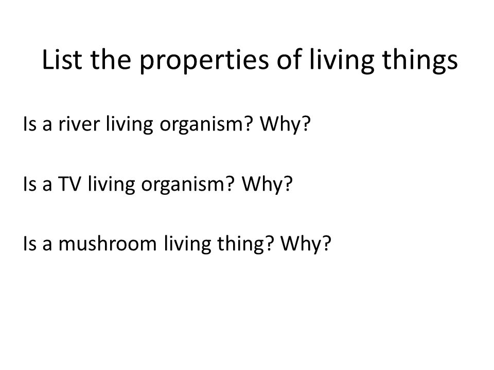 List the properties of living things Is a river living organism.