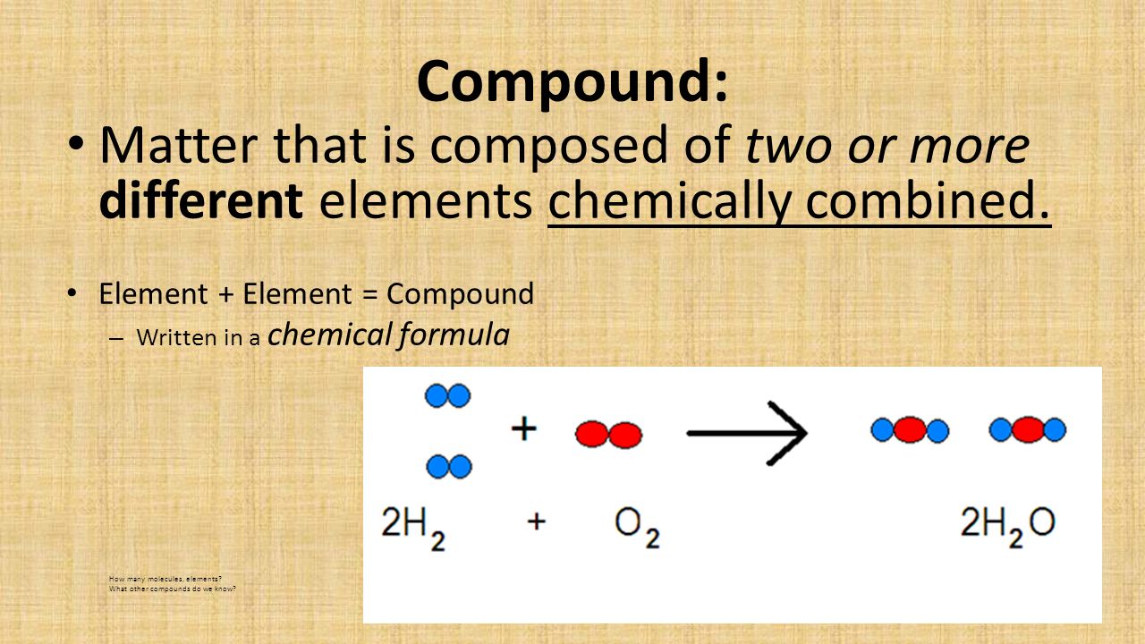 Compound: Matter that is composed of two or more different elements chemically combined.