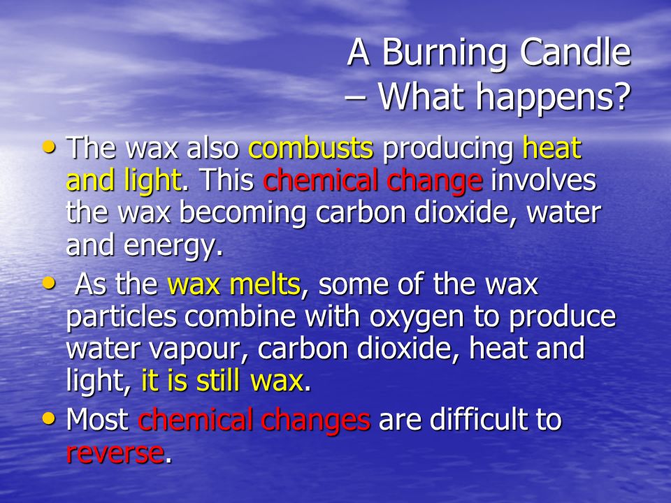 A Burning Candle – What happens. The wax also combusts producing heat and light.