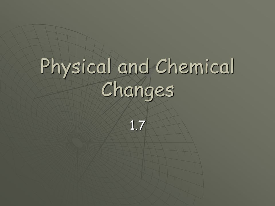 Physical and Chemical Changes 1.7