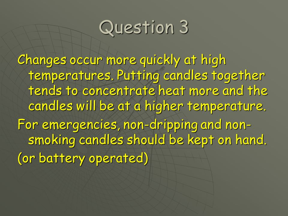 Question 3 Changes occur more quickly at high temperatures.