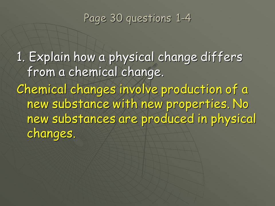 Page 30 questions Explain how a physical change differs from a chemical change.