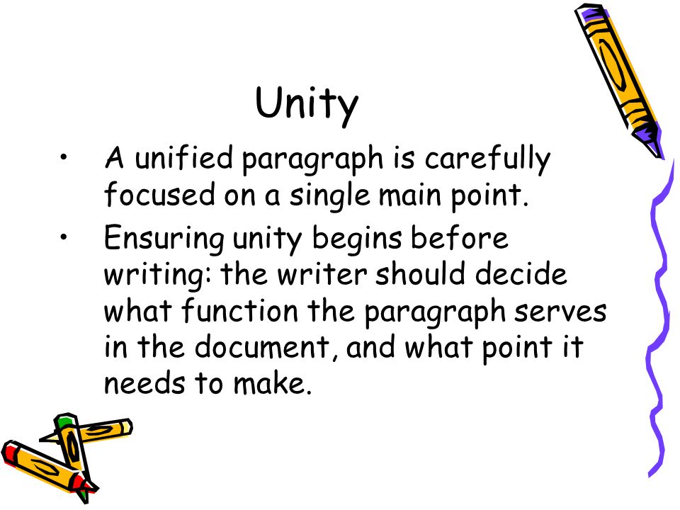 Unity A unified paragraph is carefully focused on a single main point.