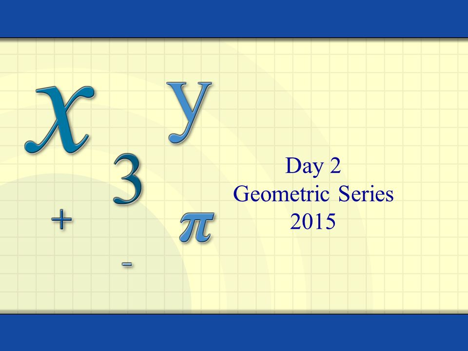 Day 2 Geometric Series 2015