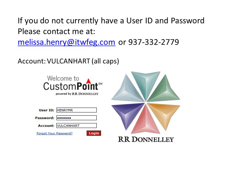 If you do not currently have a User ID and Password Please contact me at: or Account: VULCANHART (all caps)