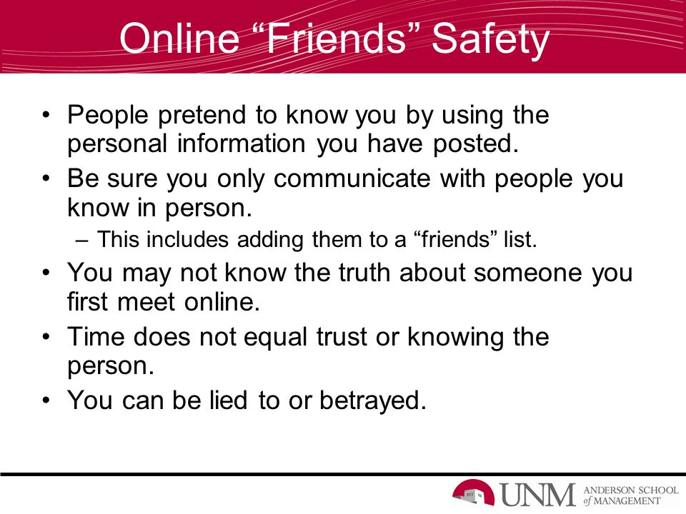 Online Friends Safety People pretend to know you by using the personal information you have posted.