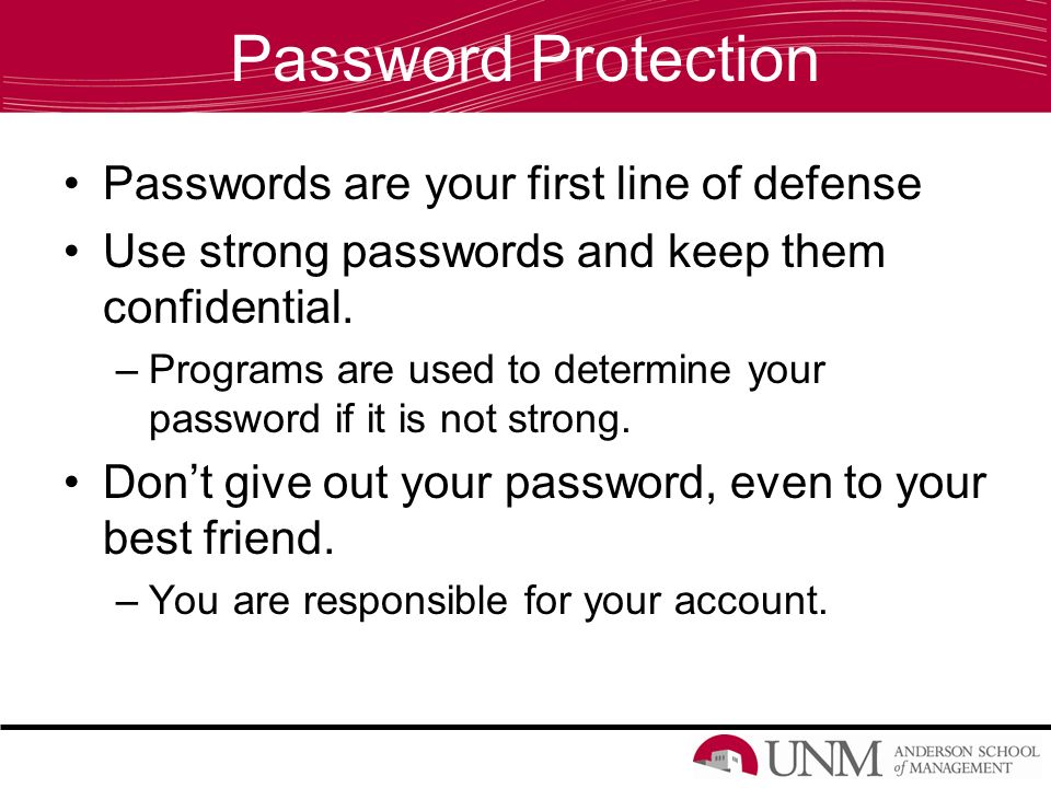 Password Protection Passwords are your first line of defense Use strong passwords and keep them confidential.