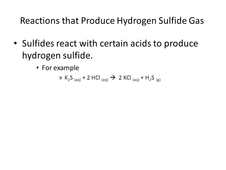 Reactions that Produce Hydrogen Sulfide Gas Sulfides react with certain acids to produce hydrogen sulfide.