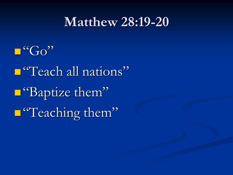 Go Go Teach all nations Teach all nations Baptize them Baptize them Teaching them Teaching them
