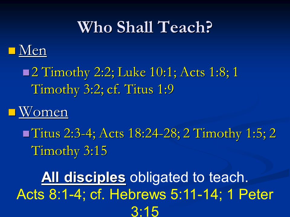 Who Shall Teach. Men Men 2 Timothy 2:2; Luke 10:1; Acts 1:8; 1 Timothy 3:2; cf.