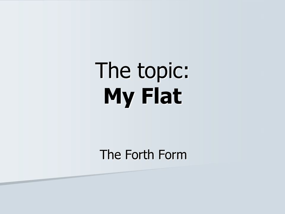 The topic: My Flat The Forth Form