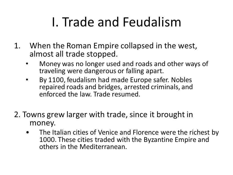I. Trade and Feudalism 1.When the Roman Empire collapsed in the west, almost all trade stopped.