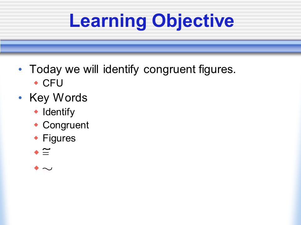 Learning Objective Today we will identify congruent figures.