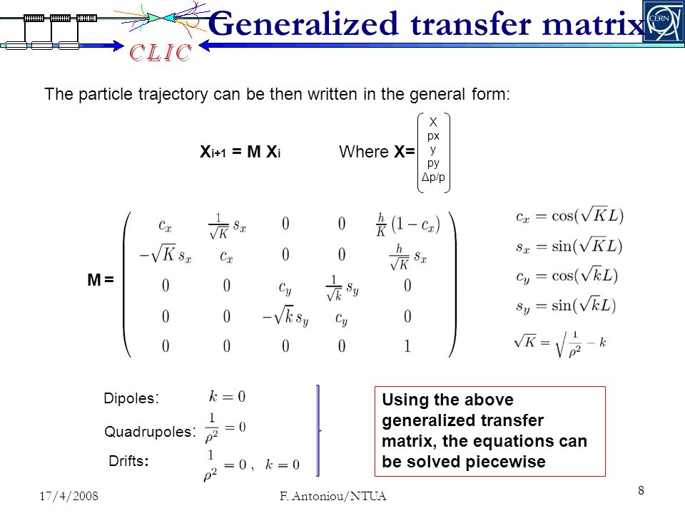 Generalized transfer matrix Dipoles : Quadrupoles : Drifts: 8 M =M = The particle trajectory can be then written in the general form: X px y py Δp/p X i+1 = M X i Where X= Using the above generalized transfer matrix, the equations can be solved piecewise 17/4/ F.