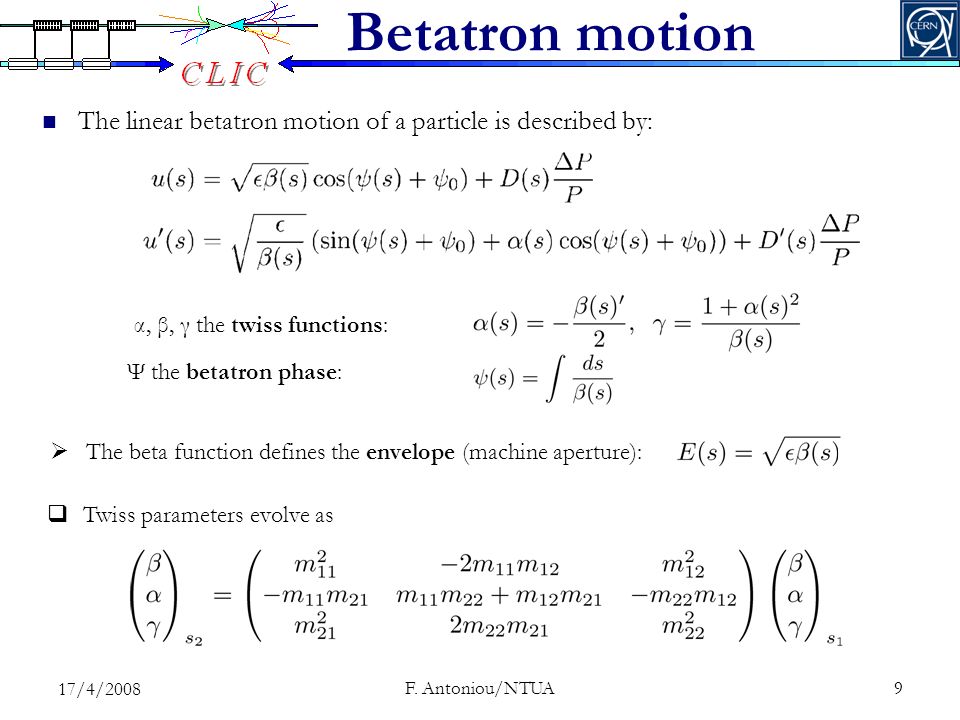 Betatron motion The linear betatron motion of a particle is described by: and α, β, γ the twiss functions: Ψ the betatron phase:  The beta function defines the envelope (machine aperture):  Twiss parameters evolve as 17/4/2008 9F.