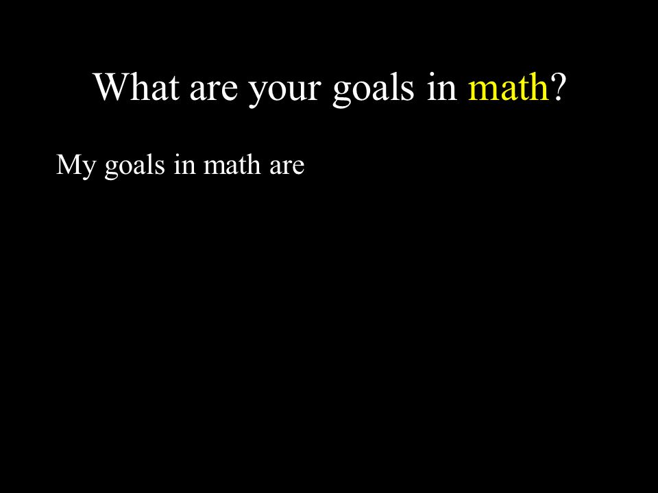 What are your goals in math My goals in math are