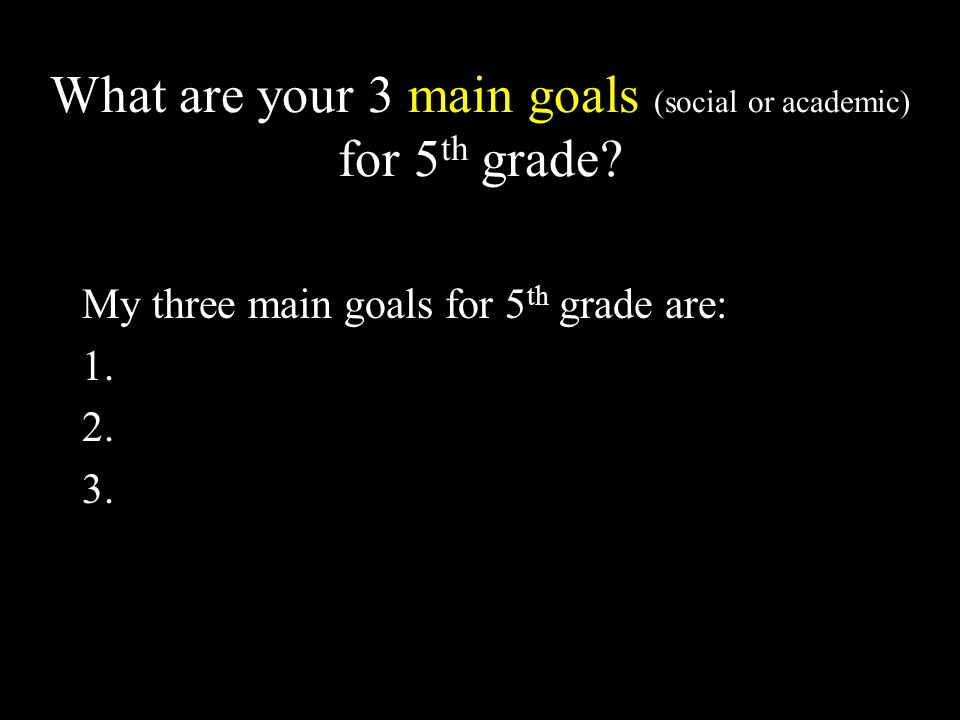 What are your 3 main goals (social or academic) for 5 th grade.