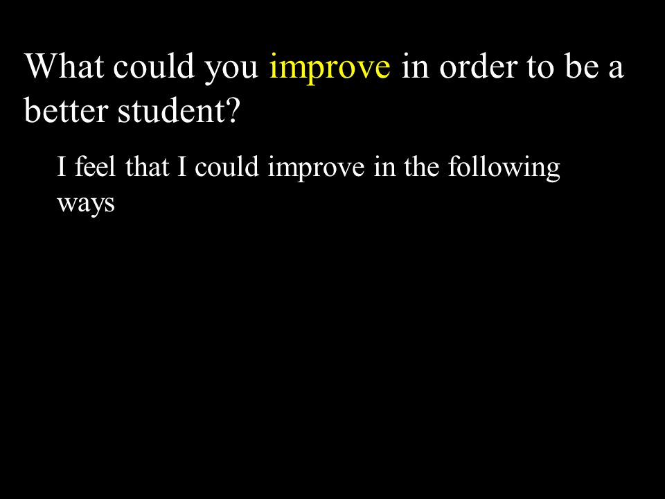 What could you improve in order to be a better student.