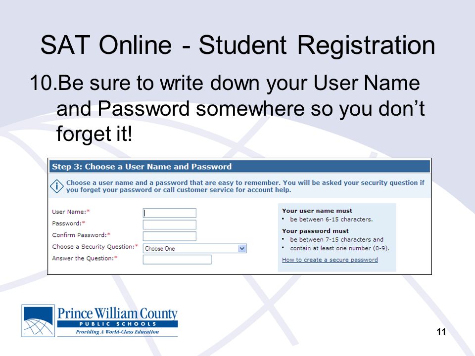 11 SAT Online - Student Registration 10.Be sure to write down your User Name and Password somewhere so you don’t forget it!