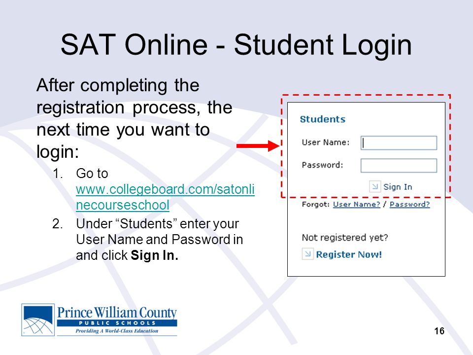 16 SAT Online - Student Login After completing the registration process, the next time you want to login: 1.Go to   necourseschool   necourseschool 2.Under Students enter your User Name and Password in and click Sign In.