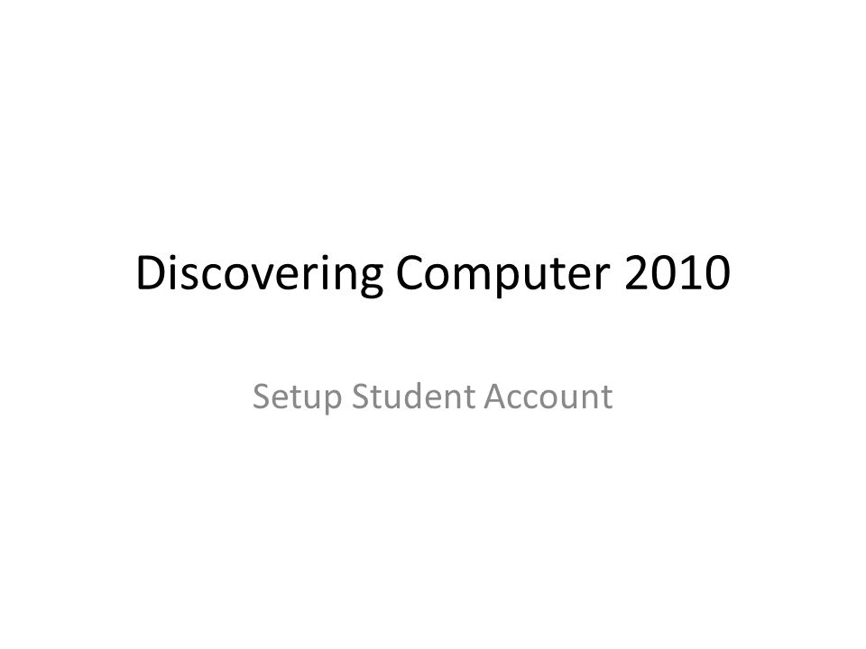 Discovering Computer 2010 Setup Student Account