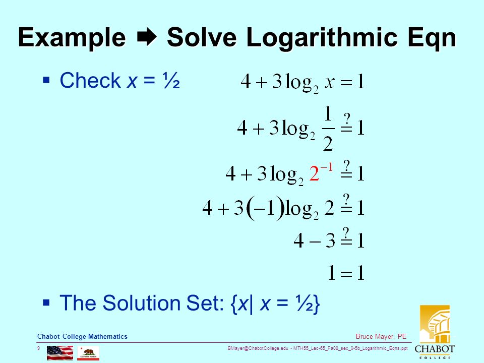 MTH55_Lec-65_Fa08_sec_9-5b_Logarithmic_Eqns.ppt 9 Bruce Mayer, PE Chabot College Mathematics Example  Solve Logarithmic Eqn  Check x = ½ .