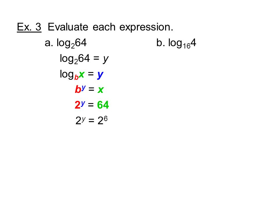 Ex. 3 Evaluate each expression. a. log 2 64 b.