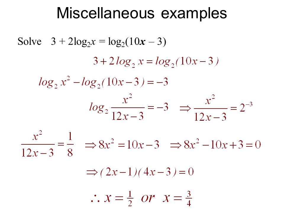 Miscellaneous examples Solve 3 + 2log 2 x = log 2 (10x – 3)