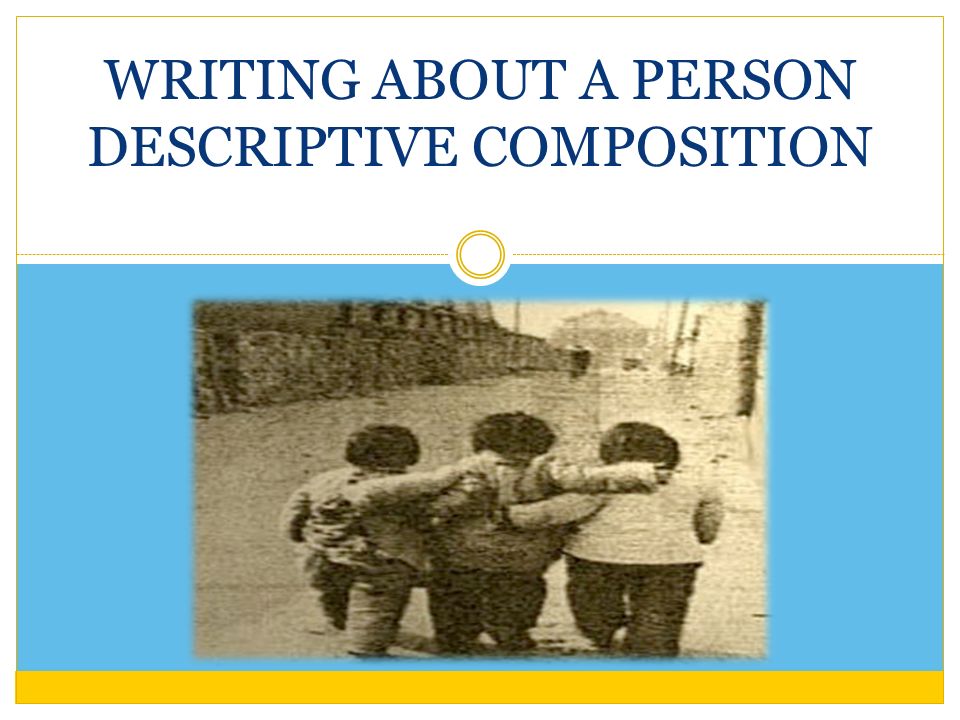 WRITING ABOUT A PERSON DESCRIPTIVE COMPOSITION