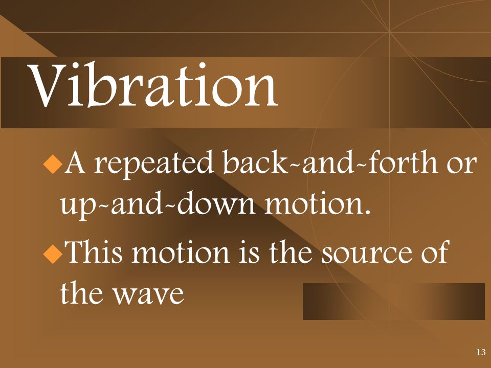 Vibration  A repeated back-and-forth or up-and-down motion.