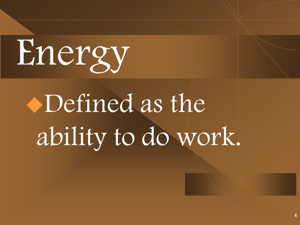 Energy  Defined as the ability to do work. 4