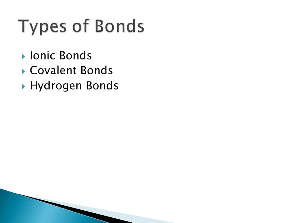  Ionic Bonds  Covalent Bonds  Hydrogen Bonds