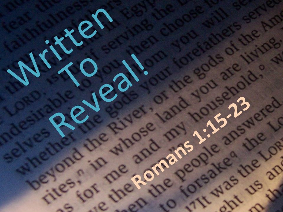 Written To Reveal! Romans 1:15-23