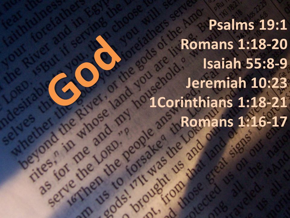 God Psalms 19:1 Romans 1:18-20 Isaiah 55:8-9 Jeremiah 10:23 1Corinthians 1:18-21 Romans 1:16-17