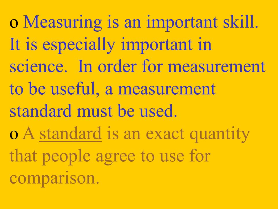 o Measuring is an important skill. It is especially important in science.