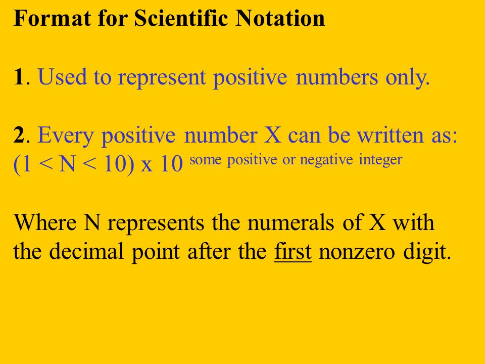 Format for Scientific Notation 1. Used to represent positive numbers only.