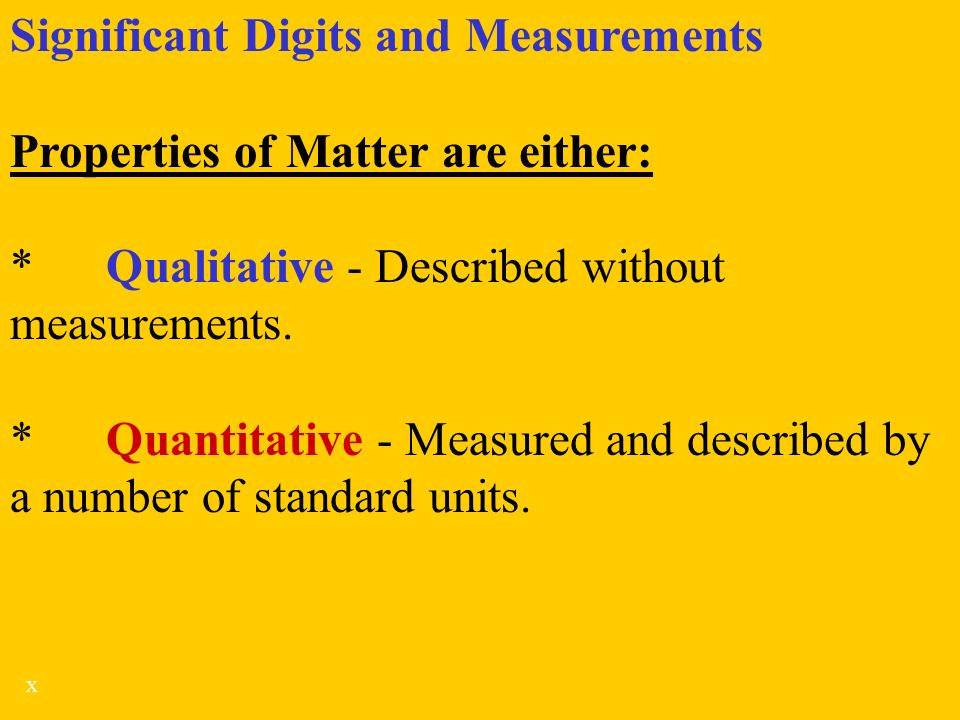 Significant Digits and Measurements Properties of Matter are either: *Qualitative - Described without measurements.