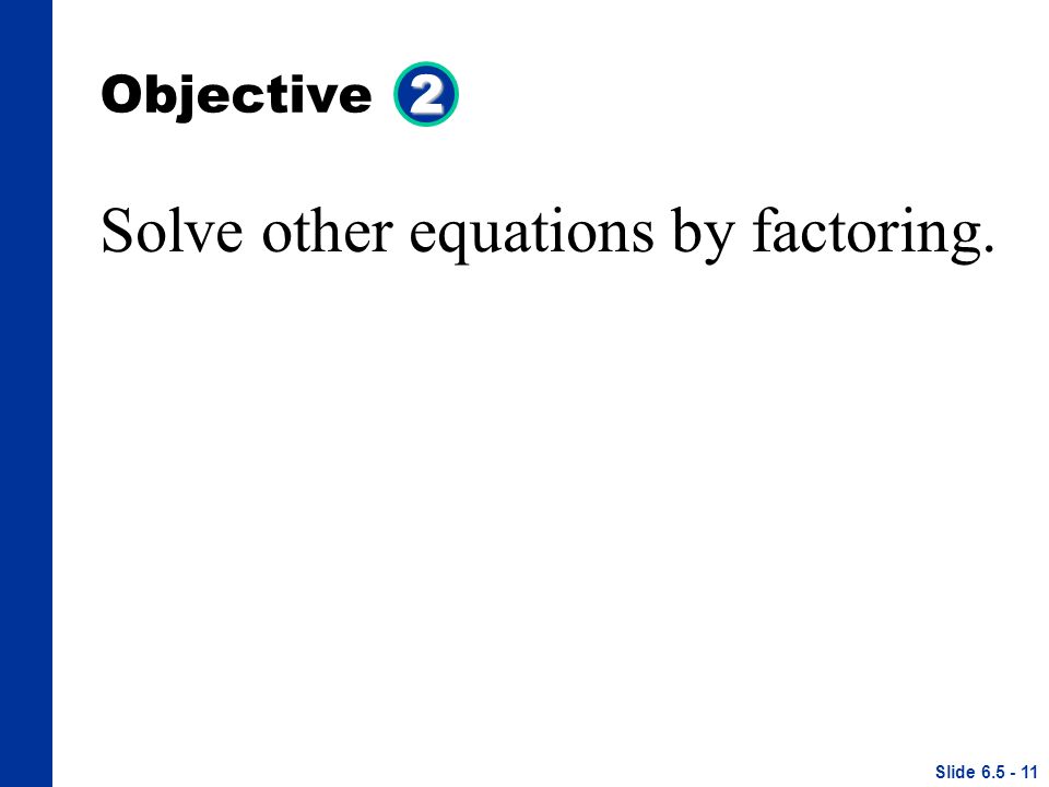 2 Objective 2 Solve other equations by factoring. Slide