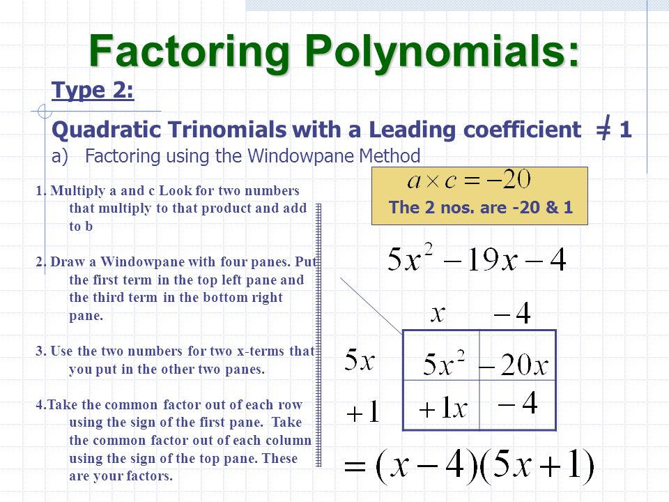 a)Factoring using the Windowpane Method Factoring Polynomials: Type 2: Quadratic Trinomials with a Leading coefficient = 1 The 2 nos.