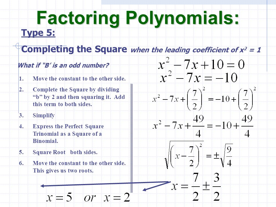 Factoring Polynomials: Type 5: Completing the Square when the leading coefficient of x 2 = 1 1.Move the constant to the other side.