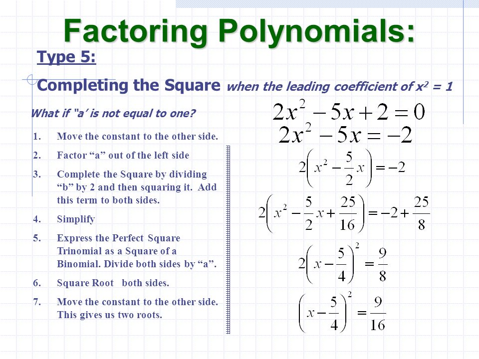 Factoring Polynomials: Type 5: Completing the Square when the leading coefficient of x 2 = 1 1.Move the constant to the other side.