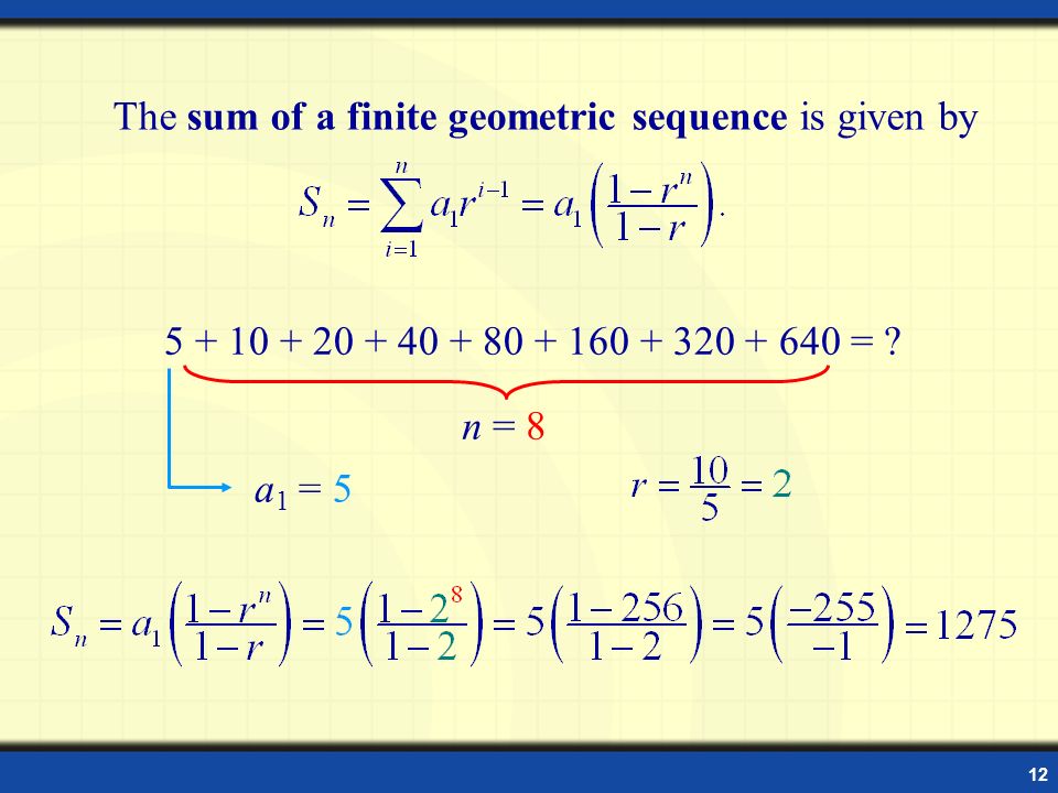 12 The Sum of a Finite Geometric Sequence The sum of a finite geometric sequence is given by = .