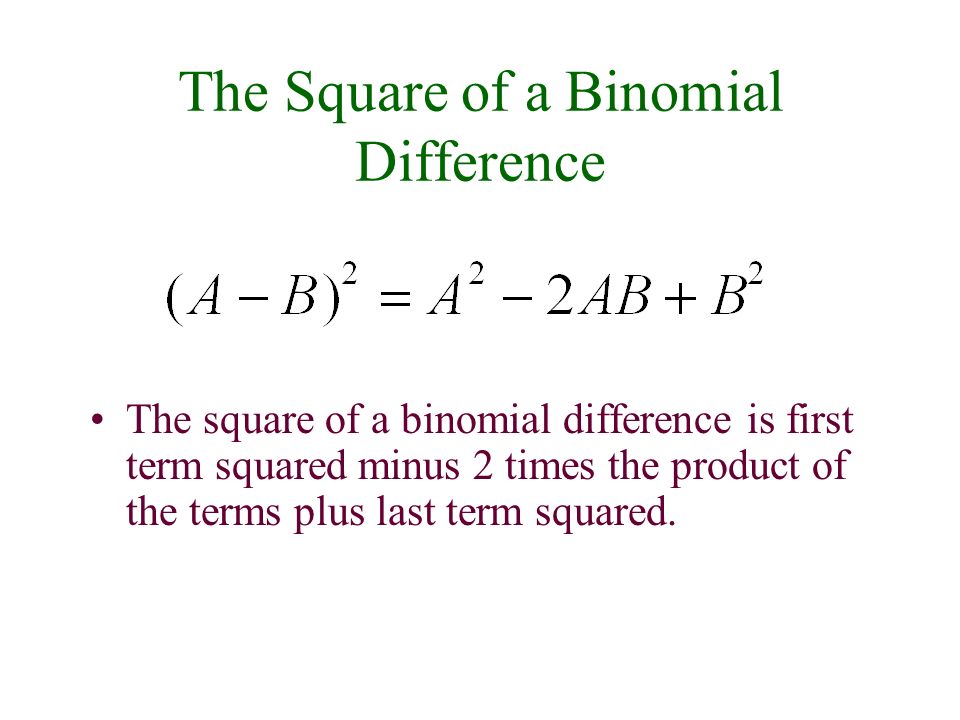 The Square of a Binomial Difference The square of a binomial difference is first term squared minus 2 times the product of the terms plus last term squared.