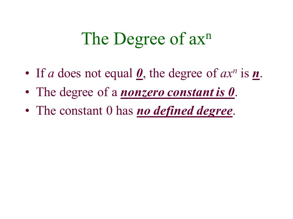 The Degree of ax n If a does not equal 0, the degree of ax n is n.