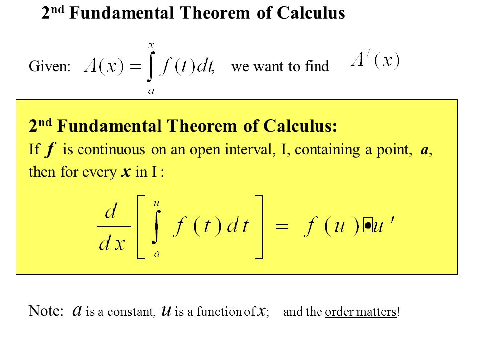 2 nd Fundamental Theorem of Calculus Given:, we want to find Note: a is a constant, u is a function of x ; and the order matters.