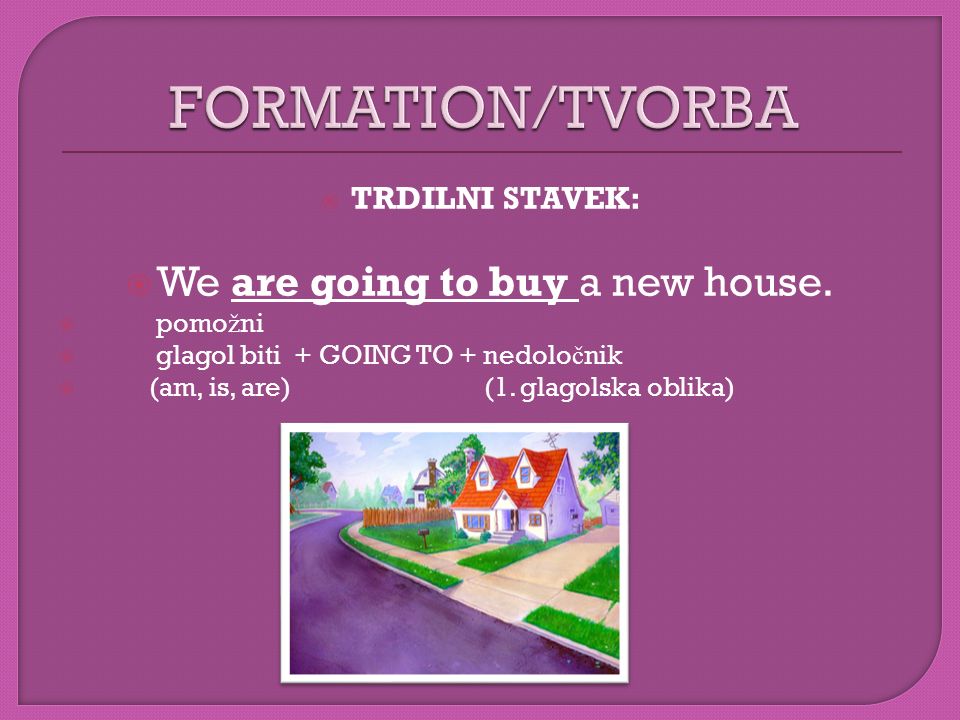  TRDILNI STAVEK:  We are going to buy a new house.