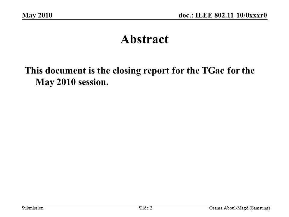 doc.: IEEE /0xxxr0 Submission May 2010 Osama Aboul-Magd (Samsung)Slide 2 Abstract This document is the closing report for the TGac for the May 2010 session.
