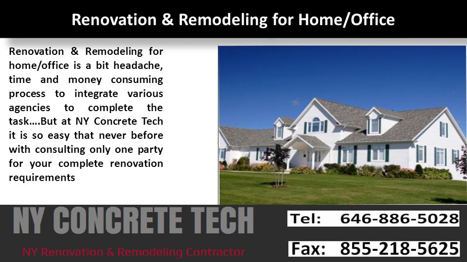 Renovation & Remodeling for Home/Office Renovation & Remodeling for home/office is a bit headache, time and money consuming process to integrate various agencies to complete the task….But at NY Concrete Tech it is so easy that never before with consulting only one party for your complete renovation requirements